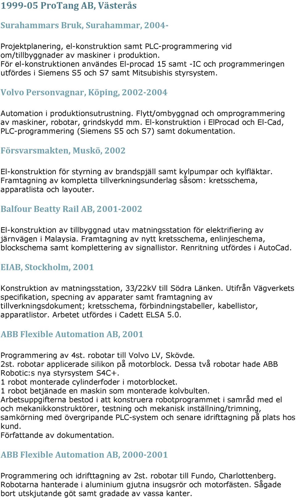 Volvo Personvagnar, Köping, 2002-2004 Automation i produktionsutrustning. Flytt/ombyggnad och omprogrammering av maskiner, robotar, grindskydd mm.