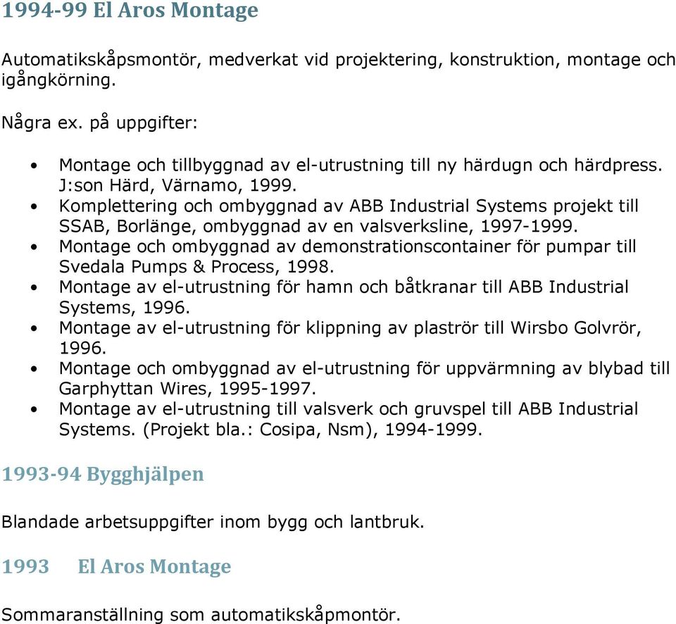 Komplettering och ombyggnad av ABB Industrial Systems projekt till SSAB, Borlänge, ombyggnad av en valsverksline, 1997-1999.