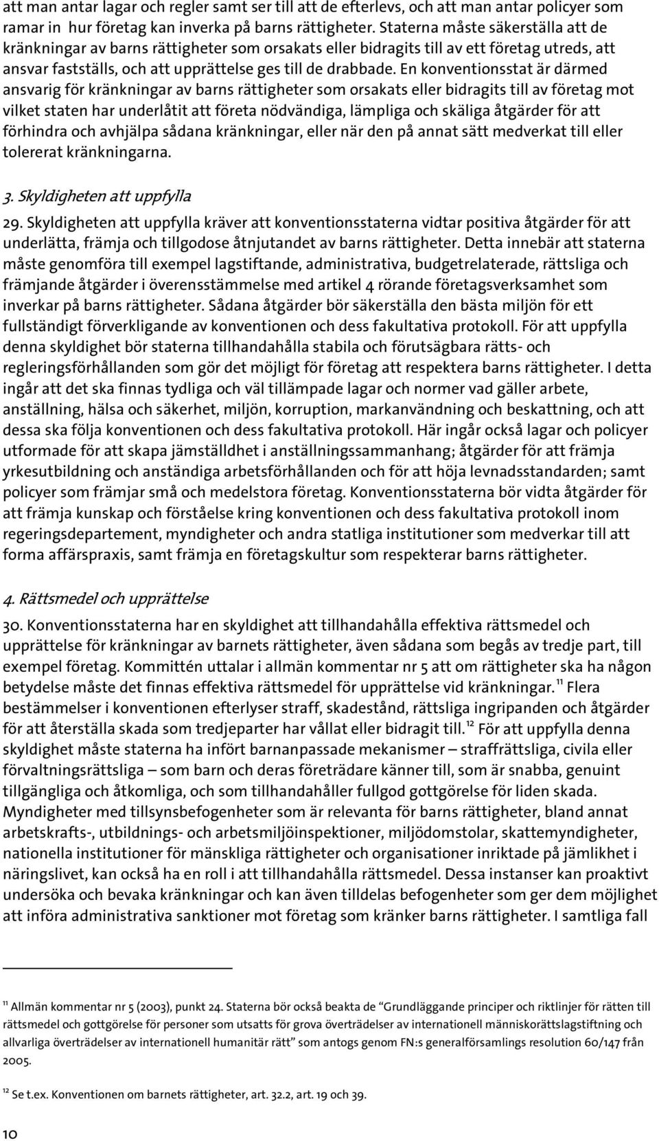 En konventionsstat är därmed ansvarig för kränkningar av barns rättigheter som orsakats eller bidragits till av företag mot vilket staten har underlåtit att företa nödvändiga, lämpliga och skäliga