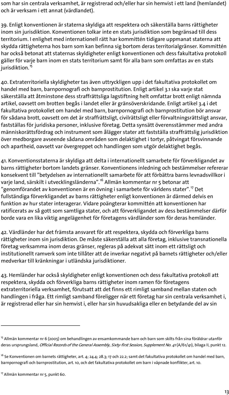 I enlighet med internationell rätt har kommittén tidigare uppmanat staterna att skydda rättigheterna hos barn som kan befinna sig bortom deras territorialgränser.