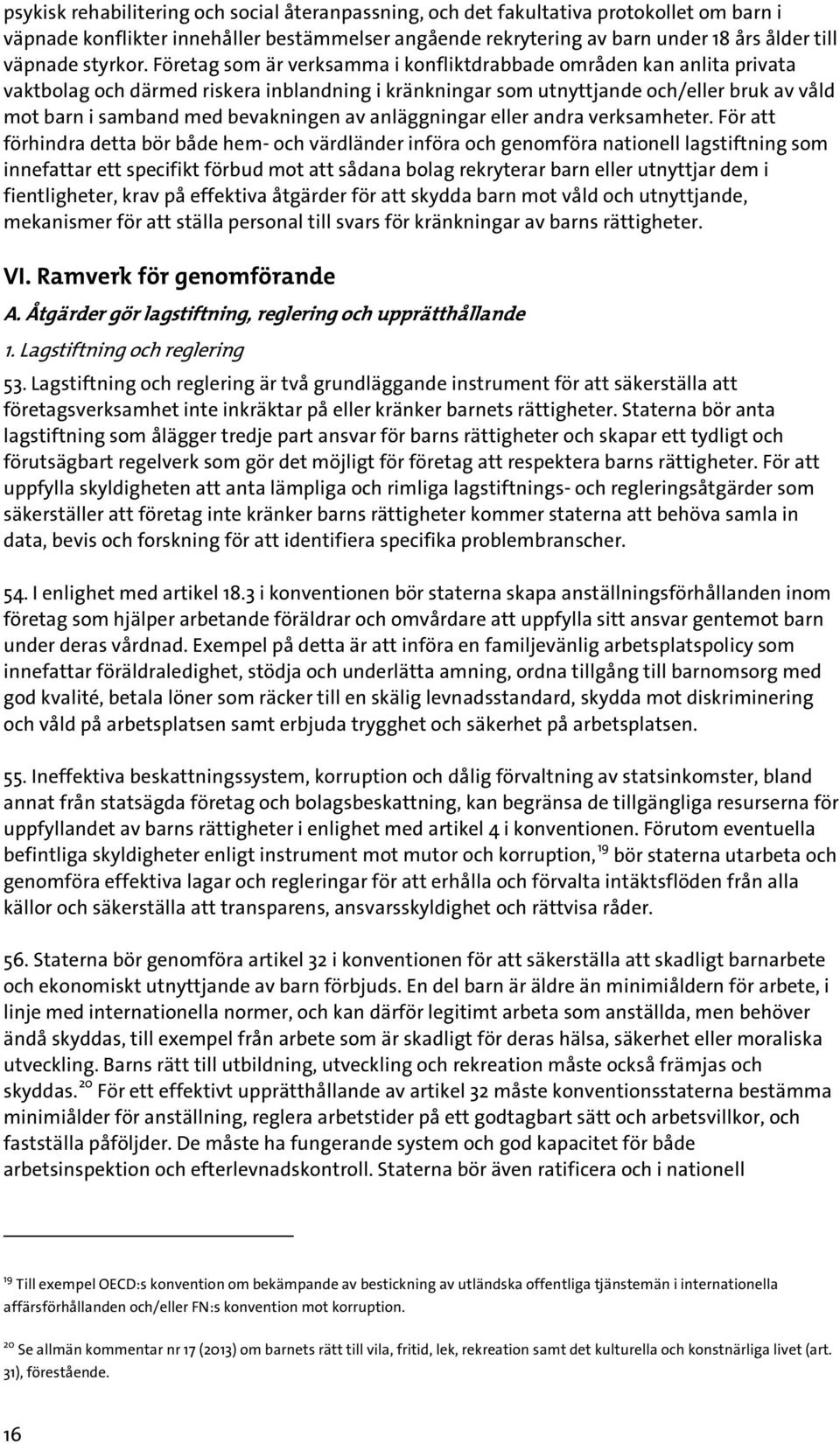 Företag som är verksamma i konfliktdrabbade områden kan anlita privata vaktbolag och därmed riskera inblandning i kränkningar som utnyttjande och/eller bruk av våld mot barn i samband med bevakningen