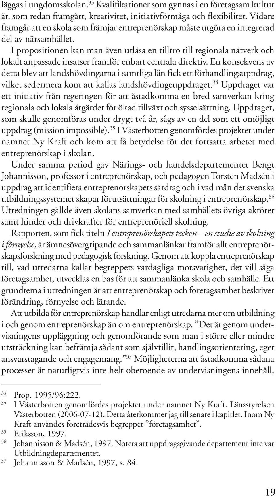 I propositionen kan man även utläsa en tilltro till regionala nätverk och lokalt anpassade insatser framför enbart centrala direktiv.