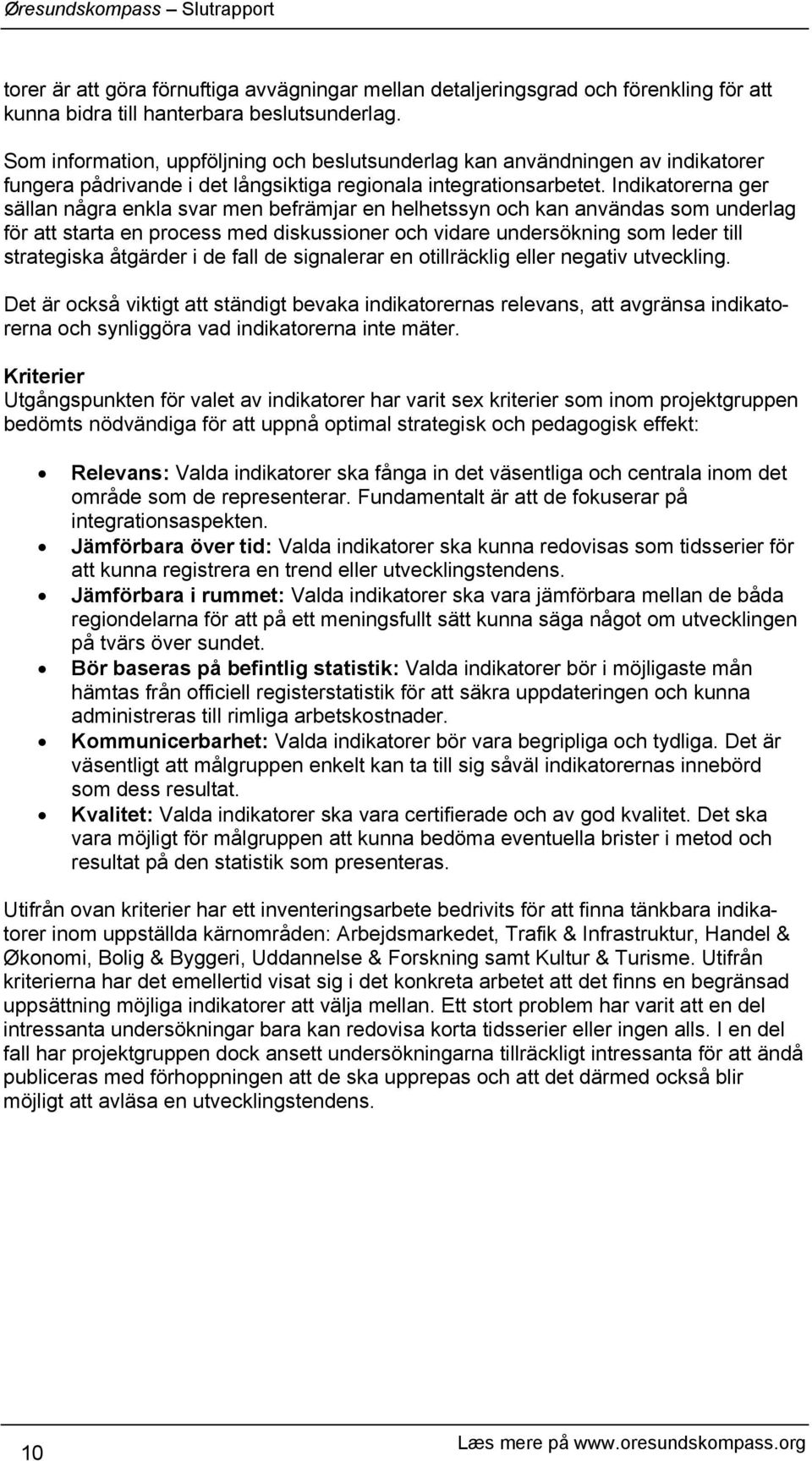 Indikatorerna ger sällan några enkla svar men befrämjar en helhetssyn och kan användas som underlag för att starta en process med diskussioner och vidare undersökning som leder till strategiska