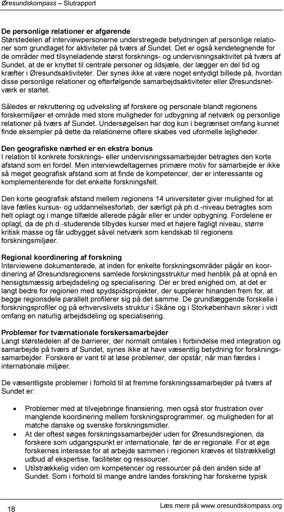 og kræfter i Øresundsaktiviteter. Der synes ikke at være noget entydigt billede på, hvordan disse personlige relationer og efterfølgende samarbejdsaktiviteter eller Øresundsnetværk er startet.