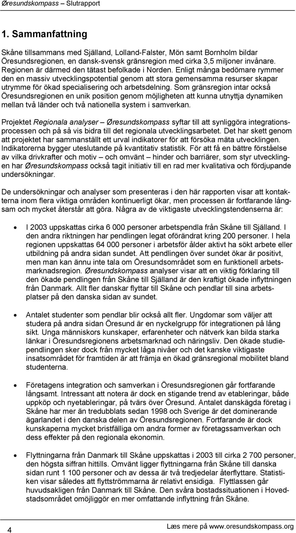 Enligt många bedömare rymmer den en massiv utvecklingspotential genom att stora gemensamma resurser skapar utrymme för ökad specialisering och arbetsdelning.