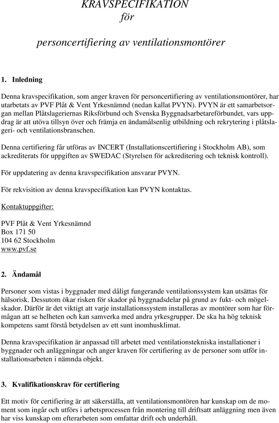 PVYN är ett samarbetsorgan mellan Plåtslageriernas Riksförbund och Svenska Byggnadsarbetareförbundet, vars uppdrag är att utöva tillsyn över och främja en ändamålsenlig utbildning och rekrytering i