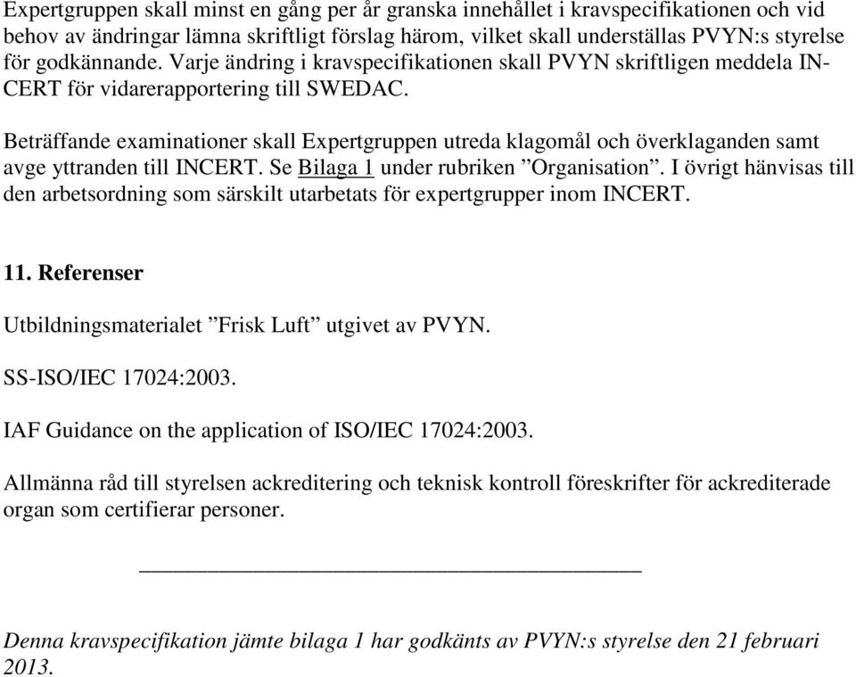 Beträffande examinationer skall Expertgruppen utreda klagomål och överklaganden samt avge yttranden till INCERT. Se Bilaga 1 under rubriken Organisation.