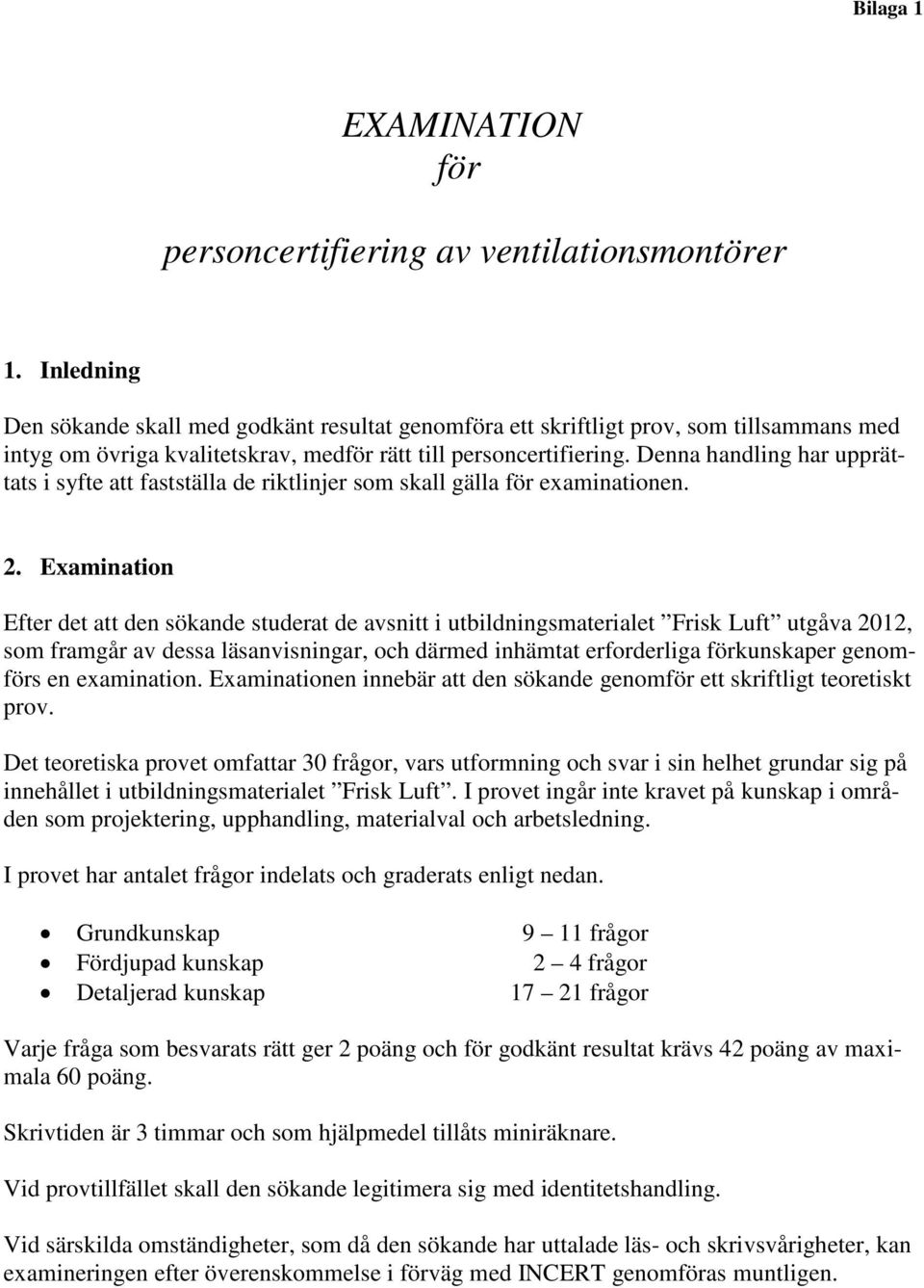 Denna handling har upprättats i syfte att fastställa de riktlinjer som skall gälla för examinationen. 2.