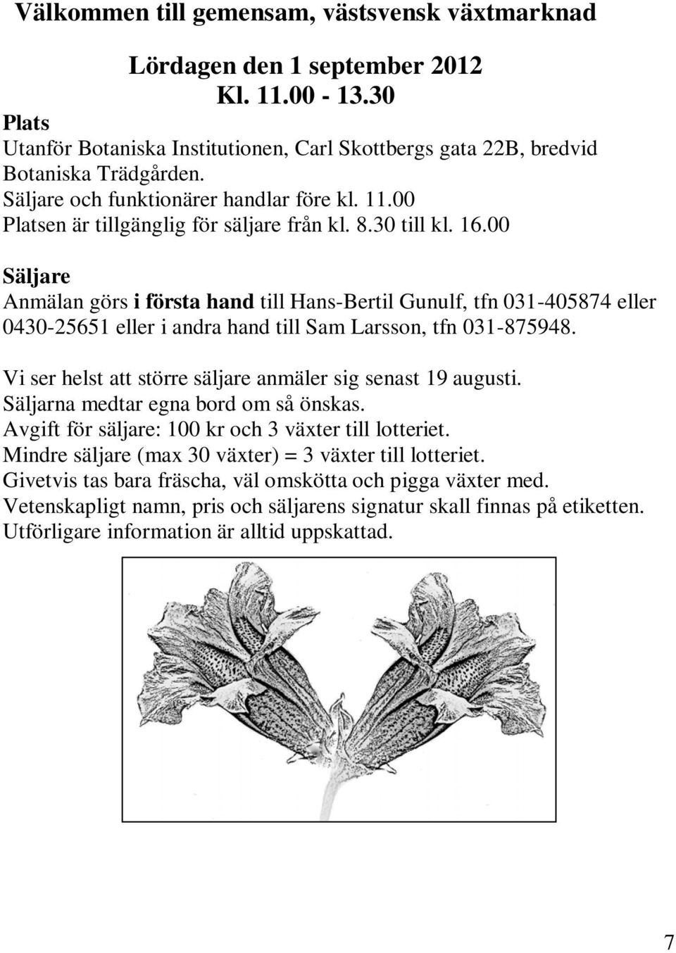 00 Säljare Anmälan görs i första hand till Hans-Bertil Gunulf, tfn 031-405874 eller 0430-25651 eller i andra hand till Sam Larsson, tfn 031-875948.