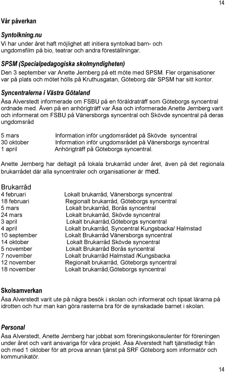 Syncentralerna i Västra Götaland Åsa Alverstedt informerade om FSBU på en föräldraträff som Göteborgs syncentral ordnade med. Även på en anhörigträff var Åsa och informerade.