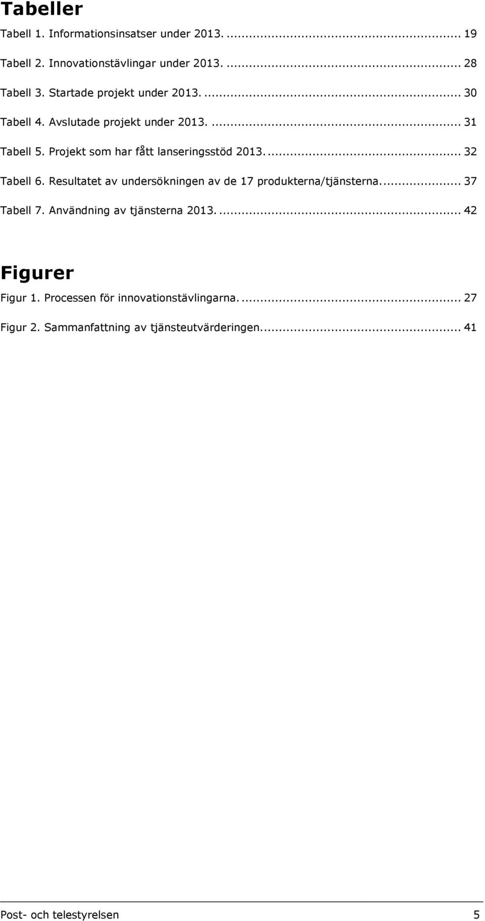 Projekt som har fått lanseringsstöd 2013.... 32 Tabell 6. Resultatet av undersökningen av de 17 produkterna/tjänsterna.