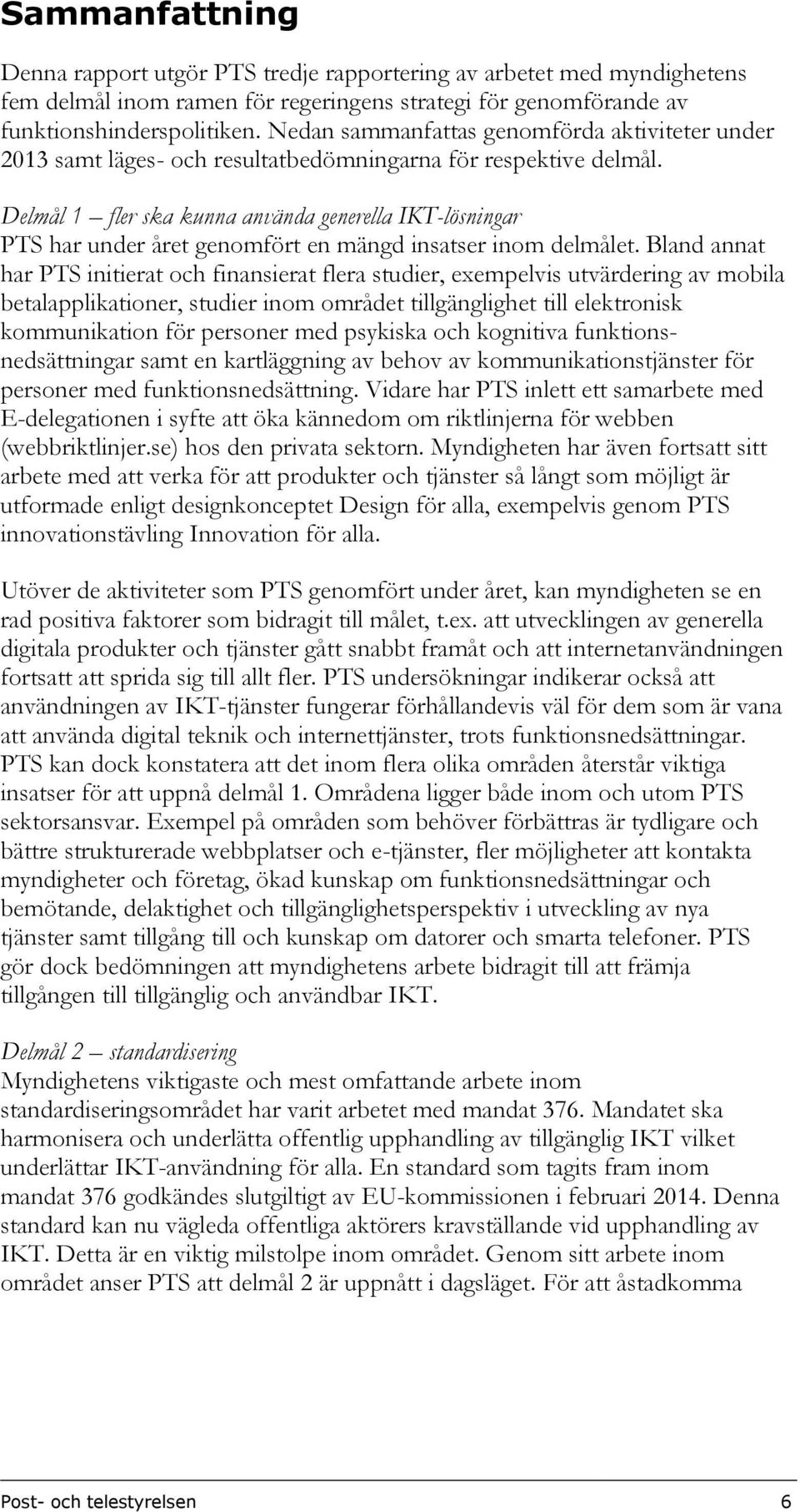 Delmål 1 fler ska kunna använda generella IKT-lösningar PTS har under året genomfört en mängd insatser inom delmålet.