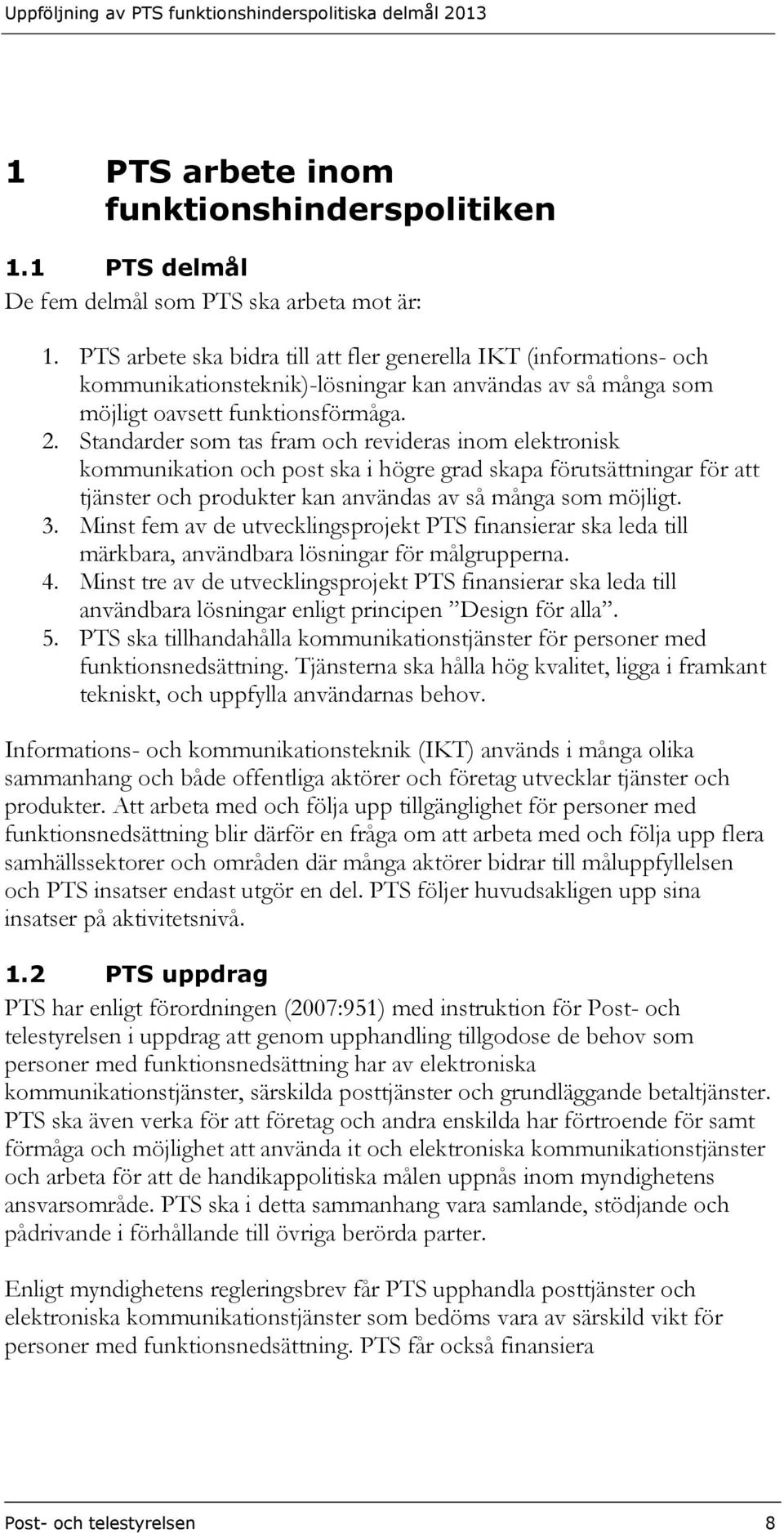 Standarder som tas fram och revideras inom elektronisk kommunikation och post ska i högre grad skapa förutsättningar för att tjänster och produkter kan användas av så många som möjligt. 3.