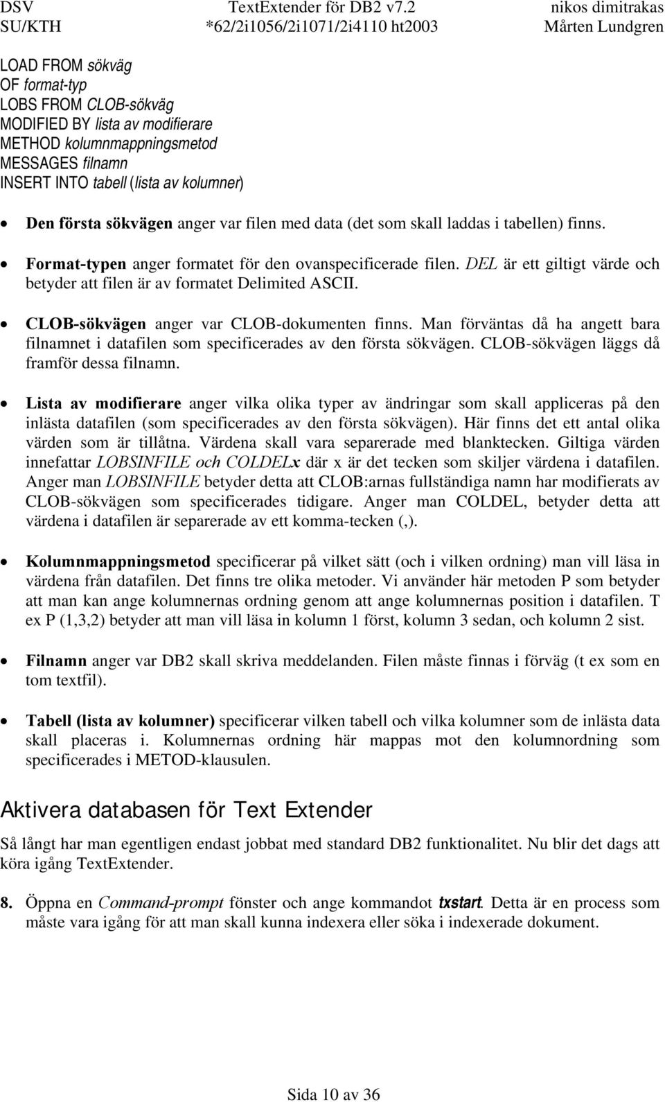 CLOB-sökvägen anger var CLOB-dokumenten finns. Man förväntas då ha angett bara filnamnet i datafilen som specificerades av den första sökvägen. CLOB-sökvägen läggs då framför dessa filnamn.