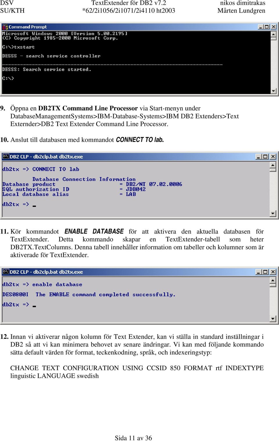 Detta kommando skapar en TextExtender-tabell som heter DB2TX.TextColumns. Denna tabell innehåller information om tabeller och kolumner som är aktiverade för TextExtender. 12.