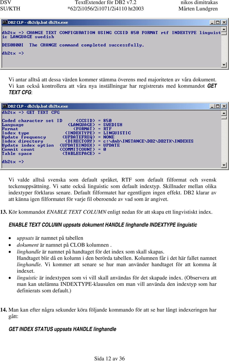 Vi satte också linguistic som default indextyp. Skillnader mellan olika indextyper förklaras senare. Default filformatet har egentligen ingen effekt.