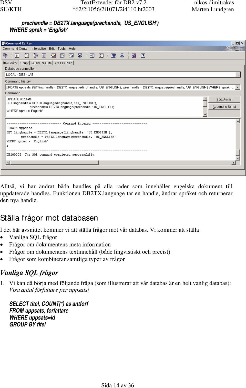 Vi kommer att ställa Vanliga SQL frågor Frågor om dokumentens meta information Frågor om dokumentens textinnehåll (både lingvistiskt och precist) Frågor som kombinerar samtliga typer av frågor