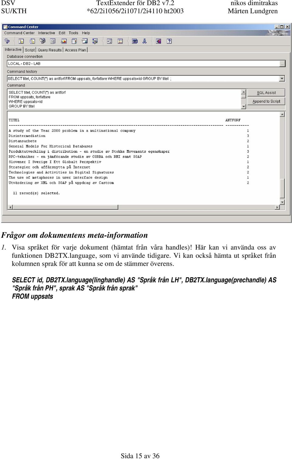 Vi kan också hämta ut språket från kolumnen sprak för att kunna se om de stämmer överens. SELECT id, DB2TX.