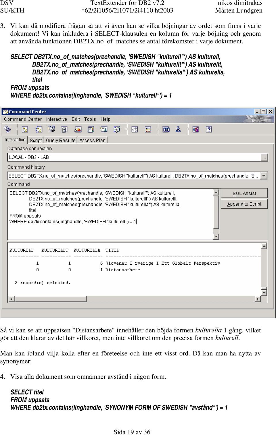 no_of_matches(prechandle, 'SWEDISH "kulturell"') AS kulturell, DB2TX.no_of_matches(prechandle, 'SWEDISH "kulturellt"') AS kulturellt, DB2TX.