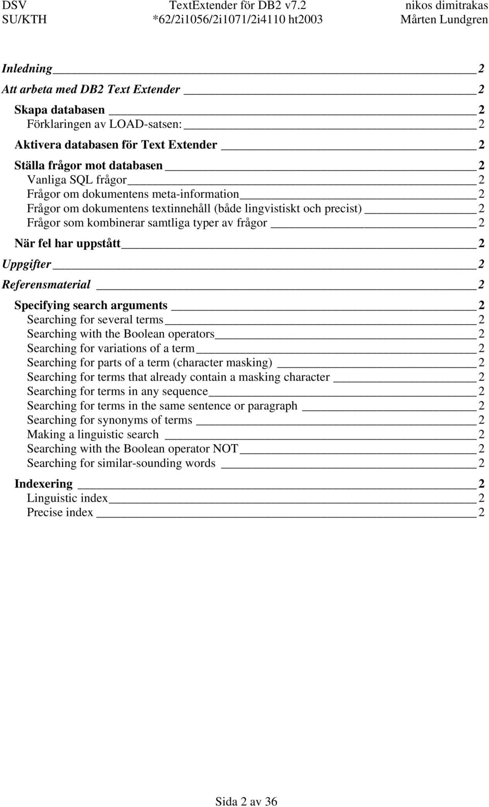 Referensmaterial 2 Specifying search arguments 2 Searching for several terms 2 Searching with the Boolean operators 2 Searching for variations of a term 2 Searching for parts of a term (character