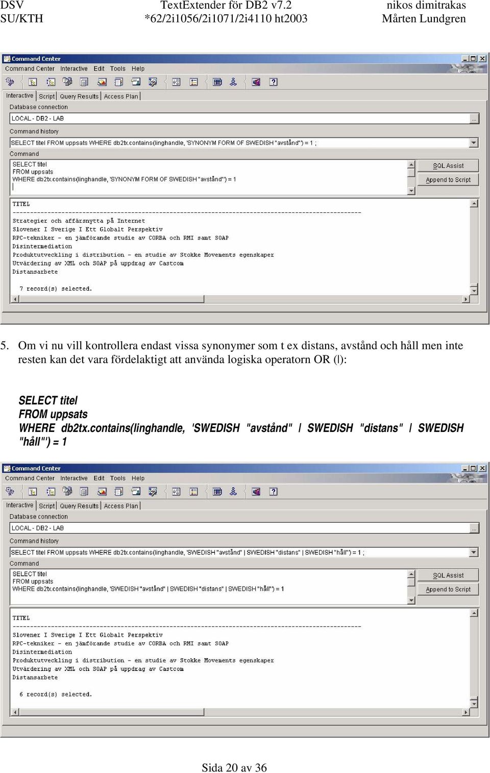 logiska operatorn OR ( ): SELECT titel FROM uppsats WHERE db2tx.