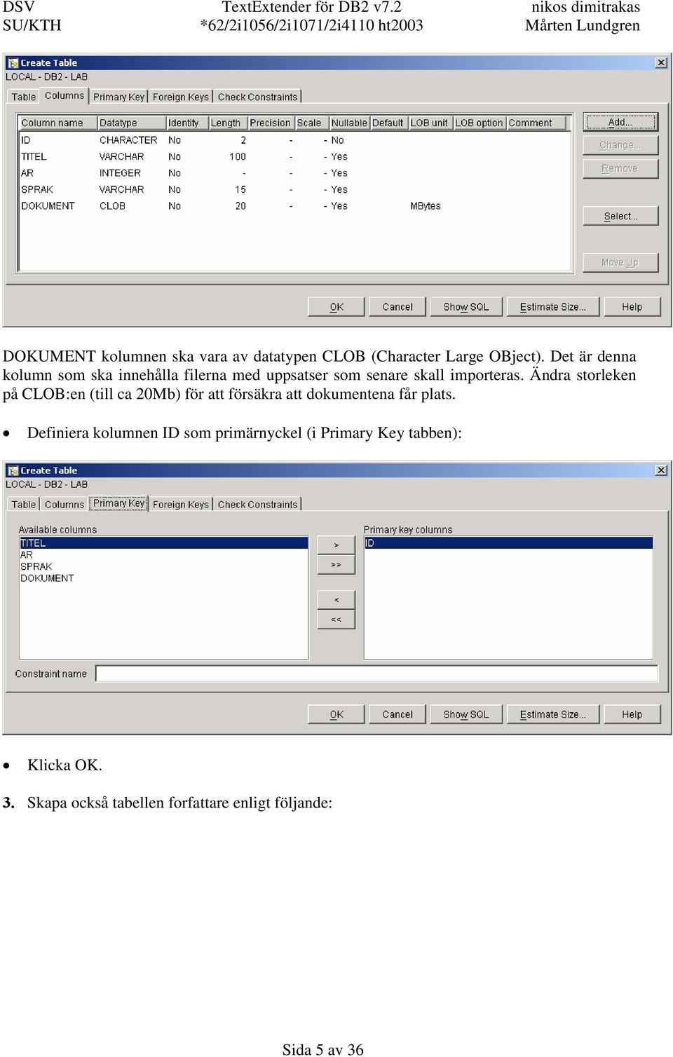 Ändra storleken på CLOB:en (till ca 20Mb) för att försäkra att dokumentena får plats.