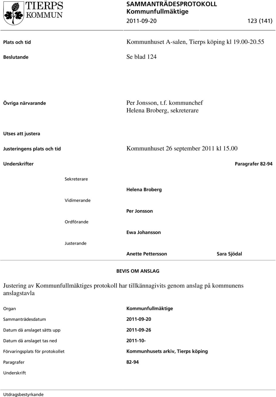 00 Underskrifter Paragrafer 82-94 Sekreterare Helena Broberg Vidimerande Per Jonsson Ordförande Ewa Johansson Justerande Anette Pettersson Sara Sjödal BEVIS OM ANSLAG Justering av s