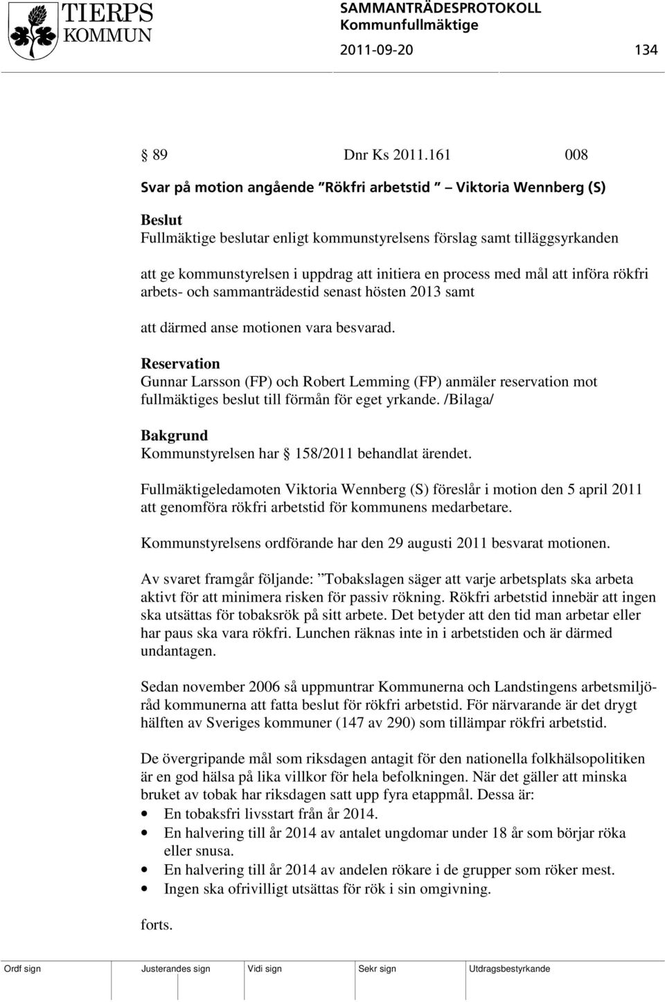 process med mål att införa rökfri arbets- och sammanträdestid senast hösten 2013 samt att därmed anse motionen vara besvarad.