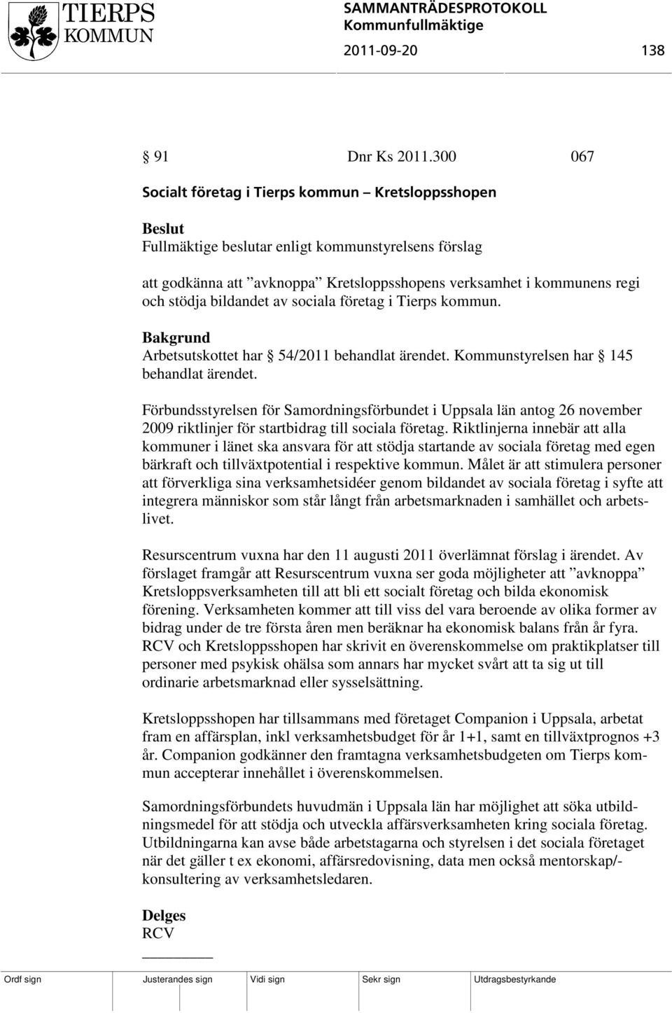 bildandet av sociala företag i Tierps kommun. Arbetsutskottet har 54/2011 behandlat ärendet. Kommunstyrelsen har 145 behandlat ärendet.