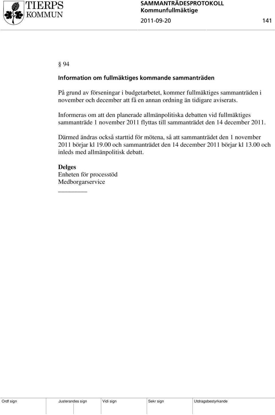 Informeras om att den planerade allmänpolitiska debatten vid fullmäktiges sammanträde 1 november 2011 flyttas till sammanträdet den 14 december 2011.