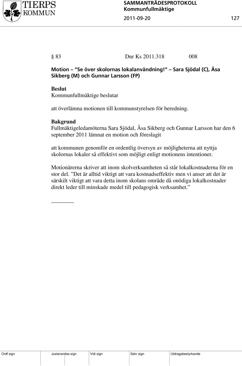 Fullmäktigeledamöterna Sara Sjödal, Åsa Sikberg och Gunnar Larsson har den 6 september 2011 lämnat en motion och föreslagit att kommunen genomför en ordentlig översyn av möjligheterna att