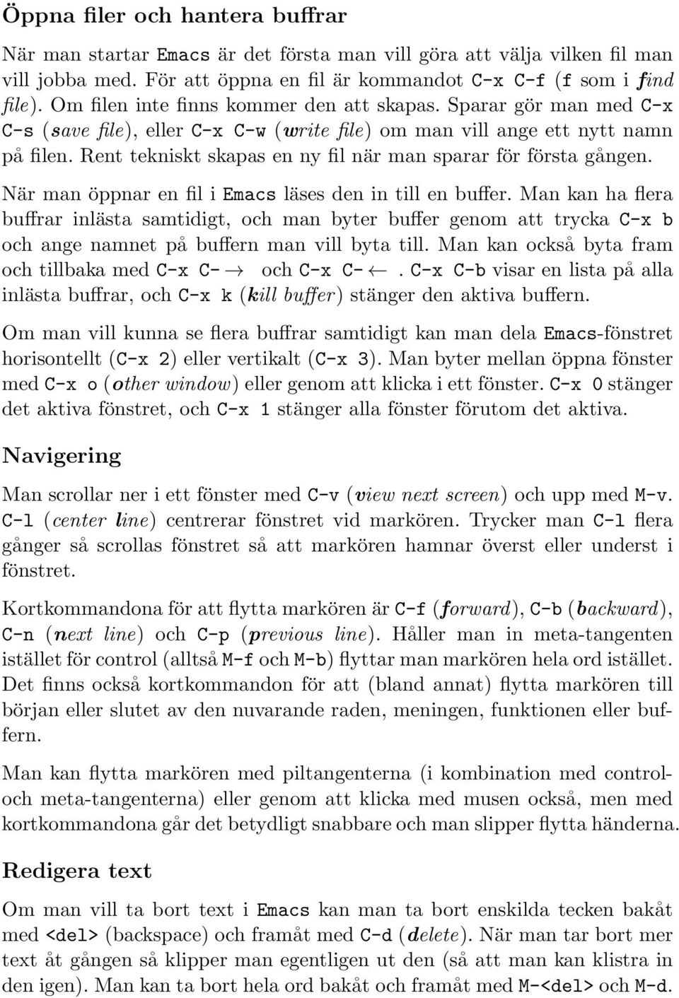 Rent tekniskt skapas en ny fil när man sparar för första gången. När man öppnar en fil i Emacs läses den in till en buffer.