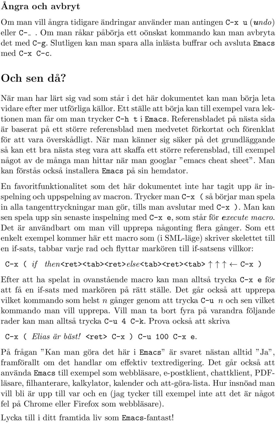 Ett ställe att börja kan till exempel vara lektionen man får om man trycker C-h t i Emacs.