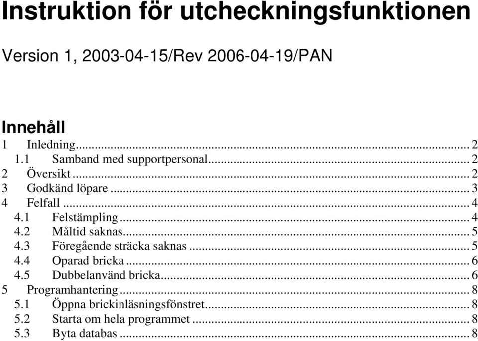 .. 5 4.3 Föregående sträcka saknas... 5 4.4 Oparad bricka... 6 4.5 Dubbelanvänd bricka... 6 5 Programhantering.