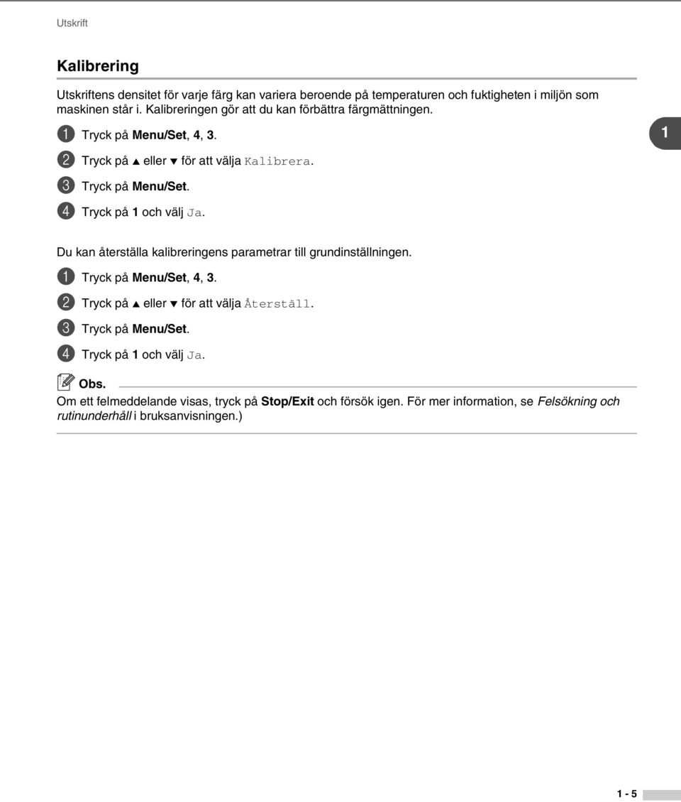 4 Tryck på 1 och välj Ja. 1 Du kan återställa kalibreringens parametrar till grundinställningen. 1 Tryck på Menu/Set, 4, 3.