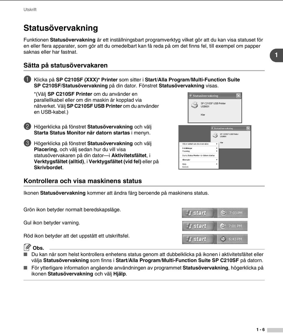 Sätta på statusövervakaren 1 1 Klicka på SP C210SF (XXX)* Printer som sitter i Start/Alla Program/Multi-Function Suite SP C210SF/Statusövervakning på din dator. Fönstret Statusövervakning visas.