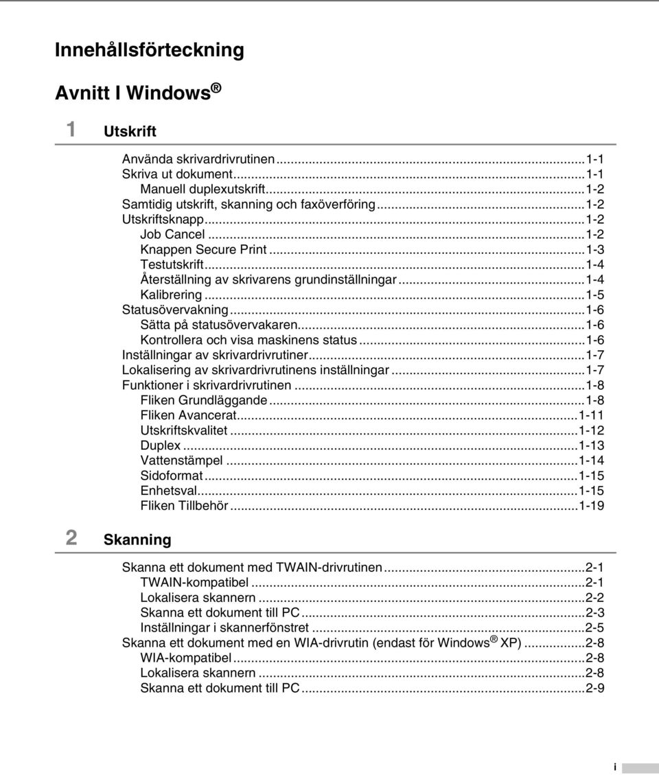 ..1-6 Sätta på statusövervakaren...1-6 Kontrollera och visa maskinens status...1-6 Inställningar av skrivardrivrutiner...1-7 Lokalisering av skrivardrivrutinens inställningar.