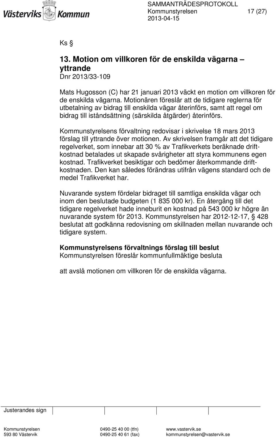 Kommunstyrelsens förvaltning redovisar i skrivelse 18 mars 2013 förslag till yttrande över motionen.