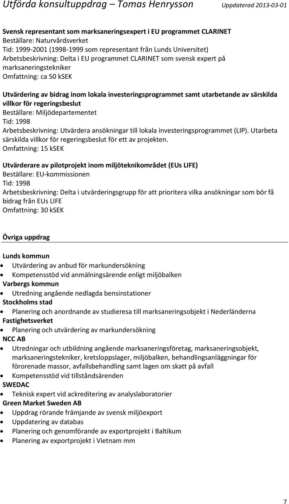 Miljödepartementet Tid: 1998 Arbetsbeskrivning: Utvärdera ansökningar till lokala investeringsprogrammet (LIP). Utarbeta särskilda villkor för regeringsbeslut för ett av projekten.