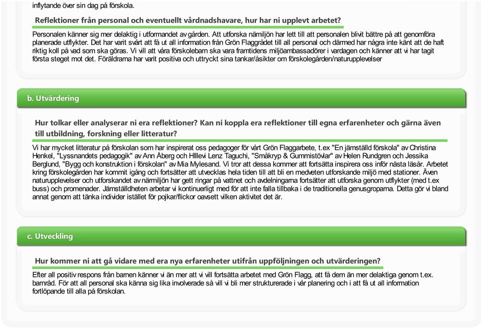 Det har vart svårt att få ut all nformaton från Grön Flaggrådet tll all personal och därmed har några nte känt att de haft rktg koll på vad som ska göras.