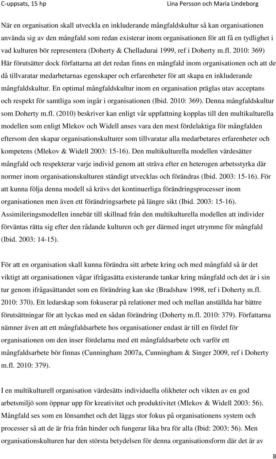 2010: 369) Här förutsätter dock författarna att det redan finns en mångfald inom organisationen och att de då tillvaratar medarbetarnas egenskaper och erfarenheter för att skapa en inkluderande