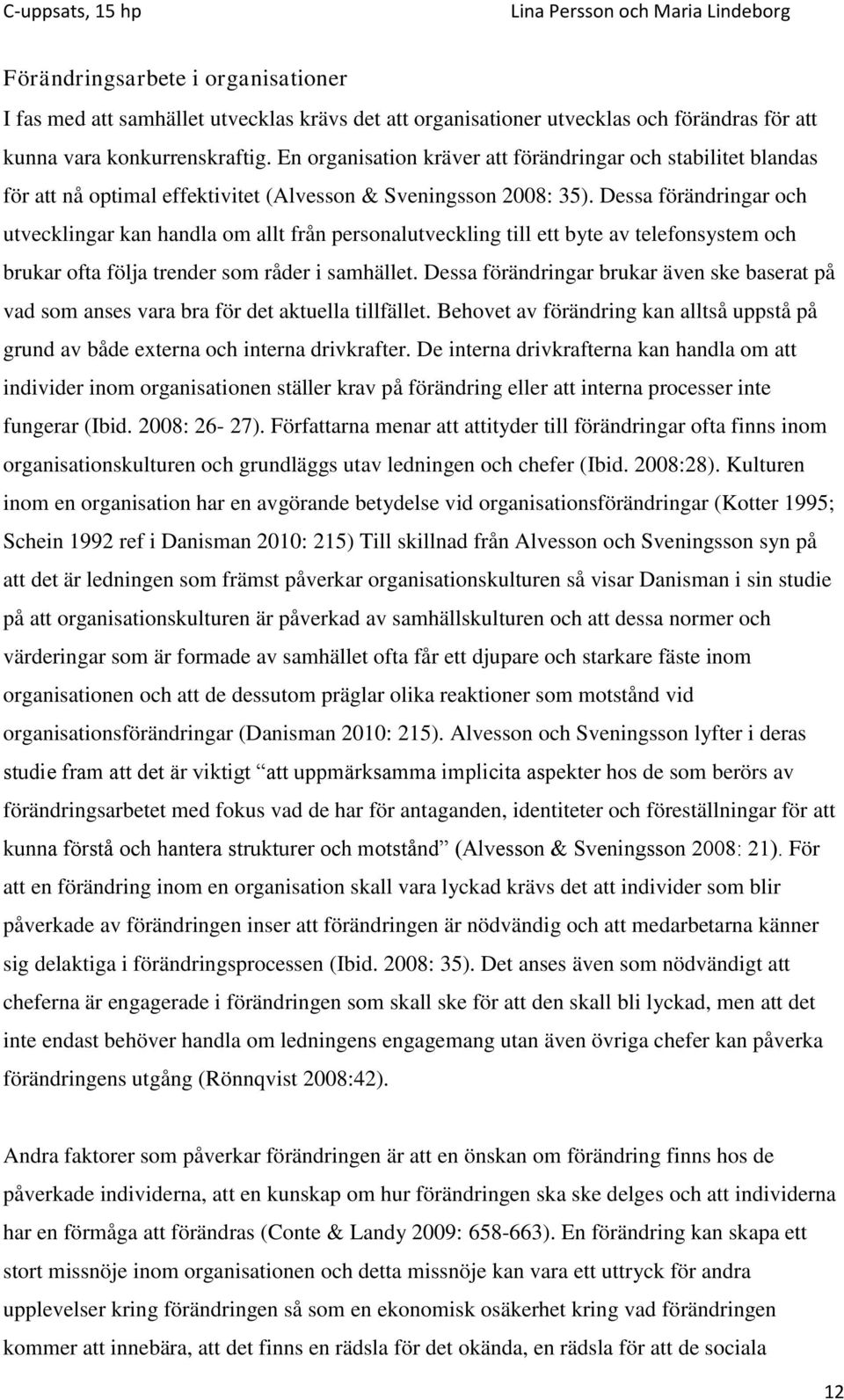 Dessa förändringar och utvecklingar kan handla om allt från personalutveckling till ett byte av telefonsystem och brukar ofta följa trender som råder i samhället.