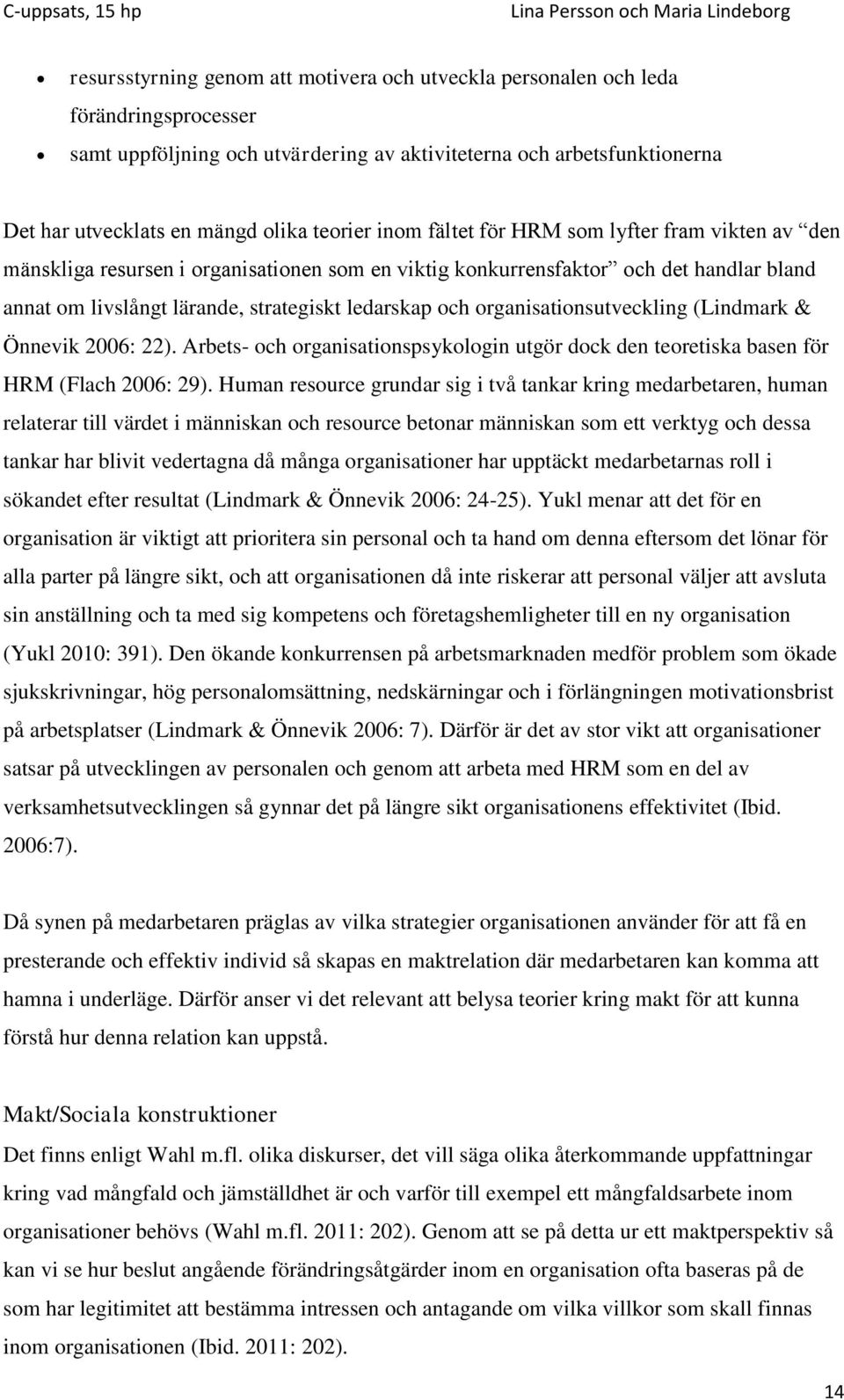 och organisationsutveckling (Lindmark & Önnevik 2006: 22). Arbets- och organisationspsykologin utgör dock den teoretiska basen för HRM (Flach 2006: 29).