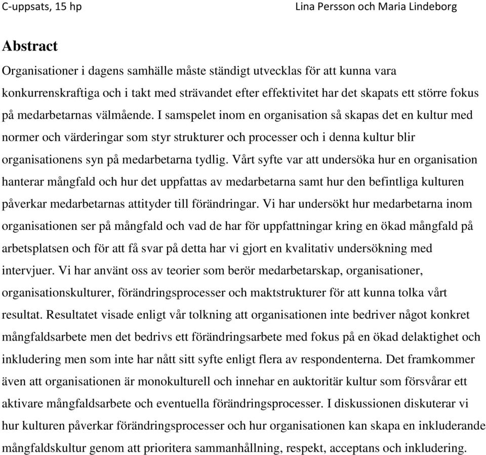 Vårt syfte var att undersöka hur en organisation hanterar mångfald och hur det uppfattas av medarbetarna samt hur den befintliga kulturen påverkar medarbetarnas attityder till förändringar.