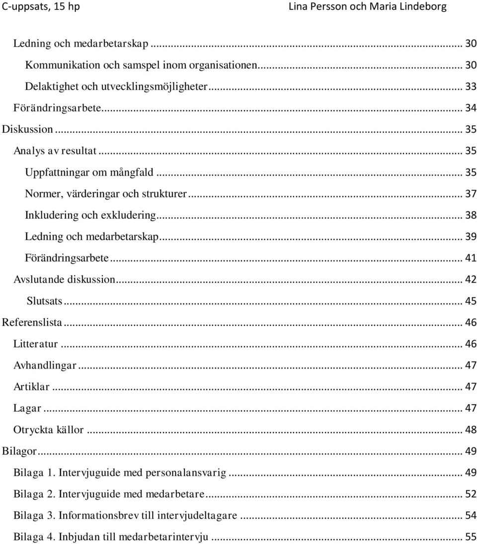 .. 39 Förändringsarbete... 41 Avslutande diskussion... 42 Slutsats... 45 Referenslista... 46 Litteratur... 46 Avhandlingar... 47 Artiklar... 47 Lagar... 47 Otryckta källor.