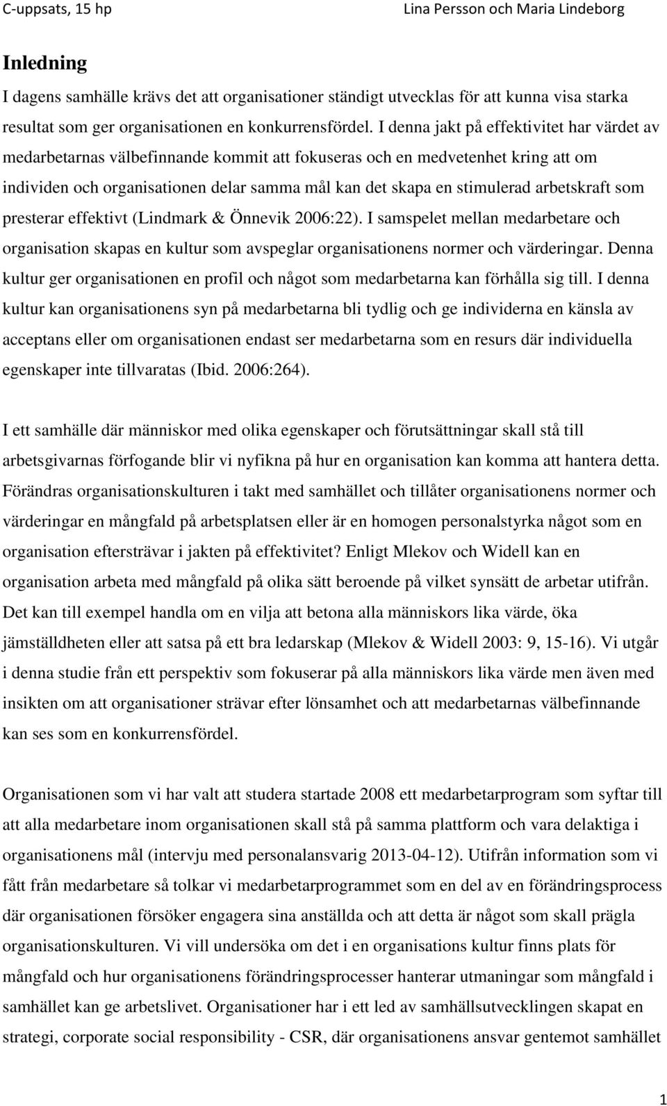 arbetskraft som presterar effektivt (Lindmark & Önnevik 2006:22). I samspelet mellan medarbetare och organisation skapas en kultur som avspeglar organisationens normer och värderingar.