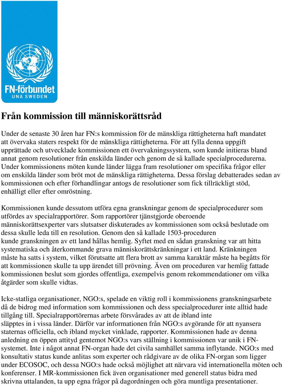 specialprocedurerna. Under kommissionens möten kunde länder lägga fram resolutioner om specifika frågor eller om enskilda länder som bröt mot de mänskliga rättigheterna.