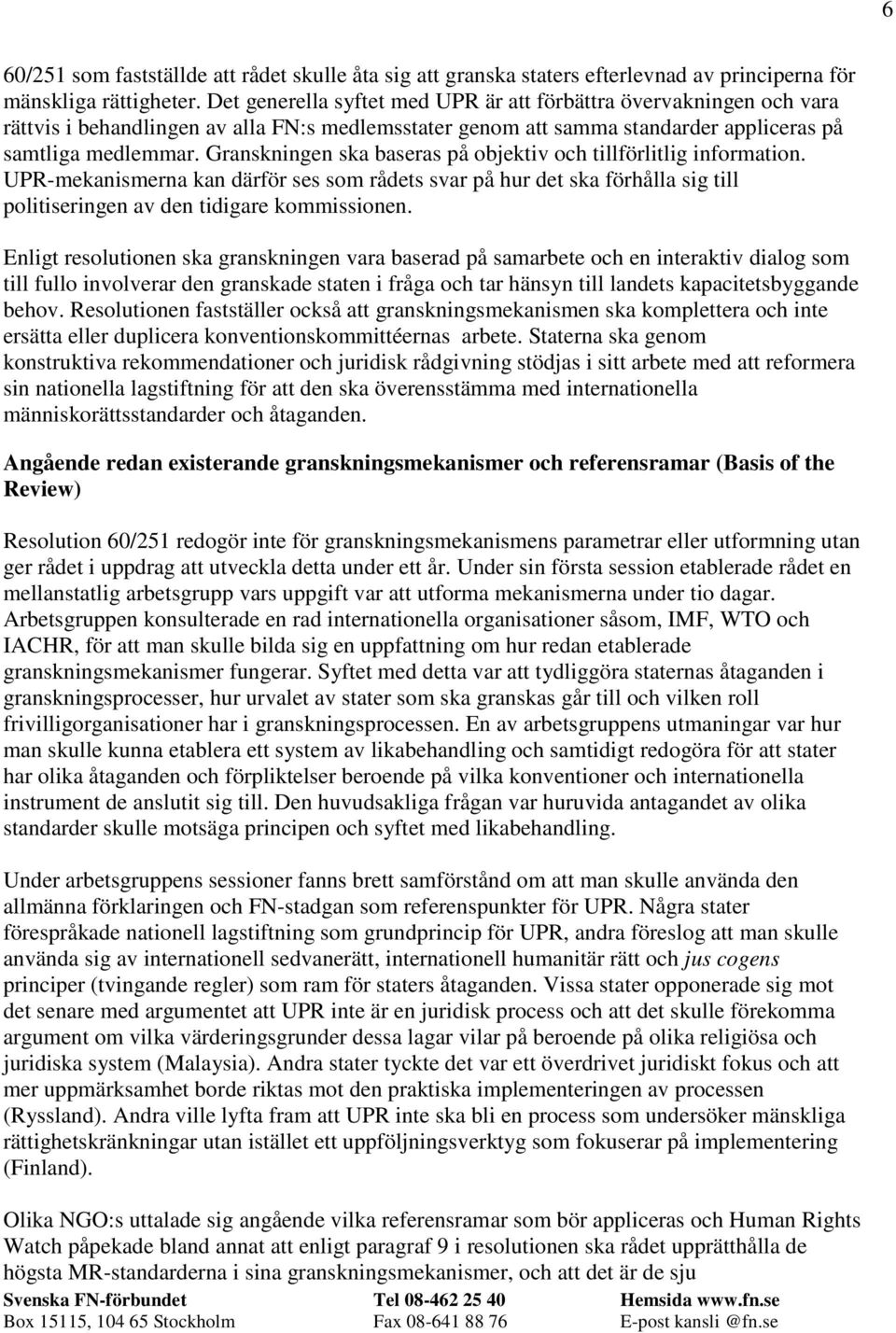 Granskningen ska baseras på objektiv och tillförlitlig information. UPR-mekanismerna kan därför ses som rådets svar på hur det ska förhålla sig till politiseringen av den tidigare kommissionen.