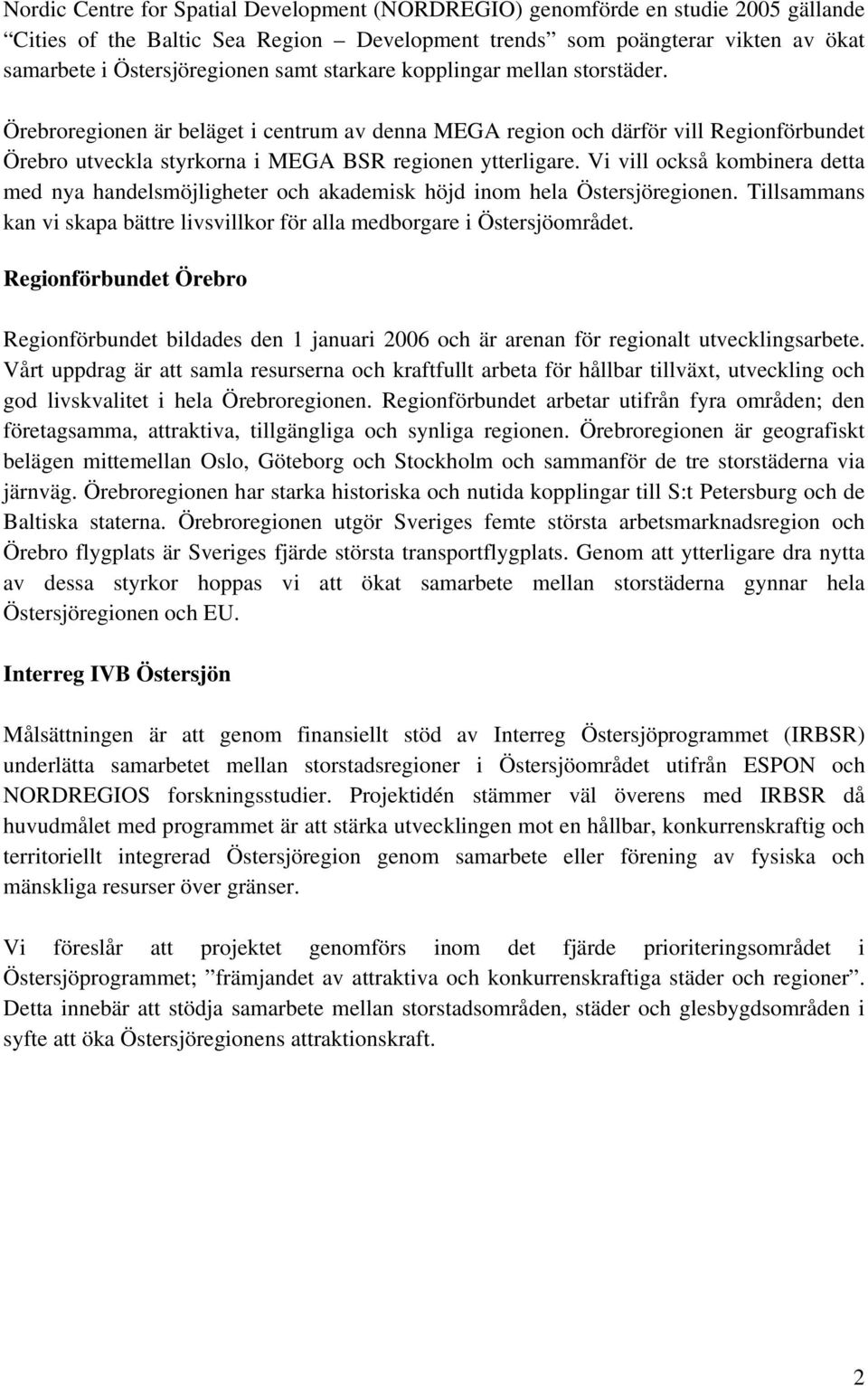 Vi vill också kombinera detta med nya handelsmöjligheter och akademisk höjd inom hela Östersjöregionen. Tillsammans kan vi skapa bättre livsvillkor för alla medborgare i Östersjöområdet.