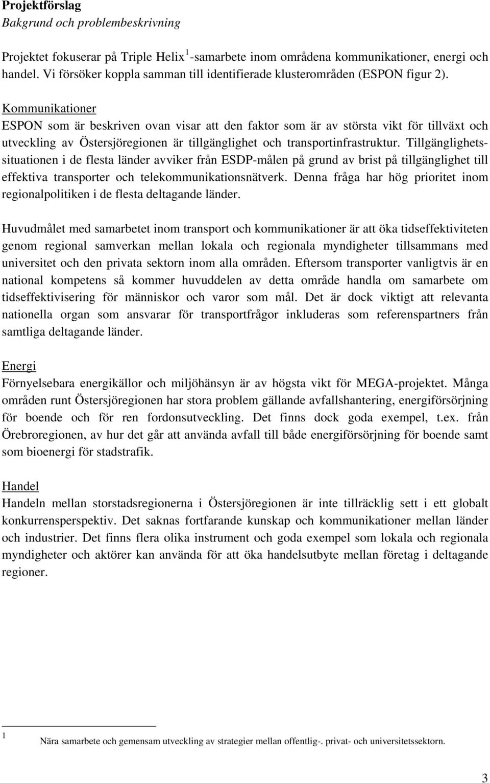 Kommunikationer ESPON som är beskriven ovan visar att den faktor som är av största vikt för tillväxt och utveckling av Östersjöregionen är tillgänglighet och transportinfrastruktur.